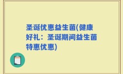 圣诞优惠益生菌(健康好礼：圣诞期间益生菌特惠优惠)
