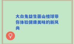 大白兔益生菌山楂球带你体验健康美味的新风尚