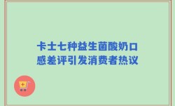 卡士七种益生菌酸奶口感差评引发消费者热议