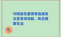 均瑶益生菌使用指南及注意事项详解，助您健康生活