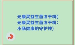 元康灵益生菌冻干粉(元康灵益生菌冻干粉：小肠健康的守护神)