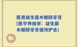 医用益生菌木糖醇牙膏(医学界推崇：益生菌木糖醇牙膏强效护齿)