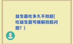 益生菌吃多久不放屁(吃益生菌可缓解放屁问题？)