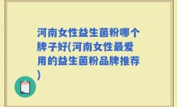 河南女性益生菌粉哪个牌子好(河南女性最爱用的益生菌粉品牌推荐)
