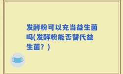 发酵粉可以充当益生菌吗(发酵粉能否替代益生菌？)