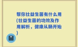 帮你壮益生菌有什么用(壮益生菌的功效及作用解析，健康从肠开始)