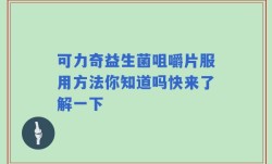 可力奇益生菌咀嚼片服用方法你知道吗快来了解一下