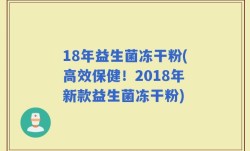 18年益生菌冻干粉(高效保健！2018年新款益生菌冻干粉)
