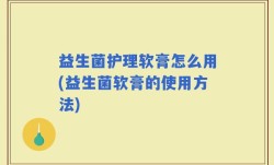 益生菌护理软膏怎么用(益生菌软膏的使用方法)