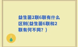 益生菌2联6联有什么区别(益生菌6联和2联有何不同？)