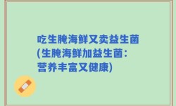 吃生腌海鲜又卖益生菌(生腌海鲜加益生菌：营养丰富又健康)