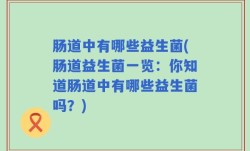 肠道中有哪些益生菌(肠道益生菌一览：你知道肠道中有哪些益生菌吗？)