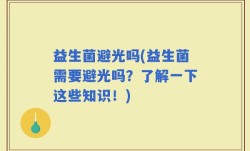 益生菌避光吗(益生菌需要避光吗？了解一下这些知识！)
