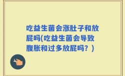 吃益生菌会涨肚子和放屁吗(吃益生菌会导致腹胀和过多放屁吗？)