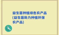 益生菌种植绿色农产品(益生菌助力种植环保农产品)