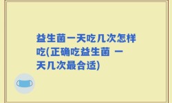 益生菌一天吃几次怎样吃(正确吃益生菌 一天几次最合适)