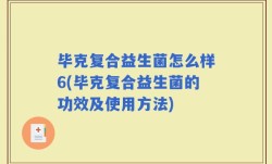 毕克复合益生菌怎么样6(毕克复合益生菌的功效及使用方法)