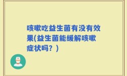 咳嗽吃益生菌有没有效果(益生菌能缓解咳嗽症状吗？)
