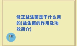 修正益生菌是干什么用的(益生菌的作用及功效简介)