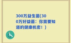 300万益生菌(300万好益菌：你需要知道的健康机密！)