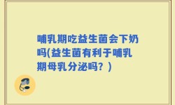 哺乳期吃益生菌会下奶吗(益生菌有利于哺乳期母乳分泌吗？)