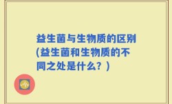 益生菌与生物质的区别(益生菌和生物质的不同之处是什么？)