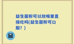 益生菌粉可以放嘴里直接吃吗(益生菌粉可口服？)