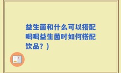益生菌和什么可以搭配喝喝益生菌时如何搭配饮品？)