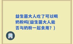益生菌大人吃了可以喝奶粉吗(益生菌大人能否与奶粉一起食用？)