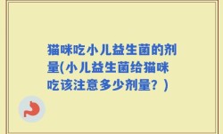猫咪吃小儿益生菌的剂量(小儿益生菌给猫咪吃该注意多少剂量？)
