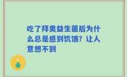 吃了拜奥益生菌后为什么总是感到饥饿？让人意想不到