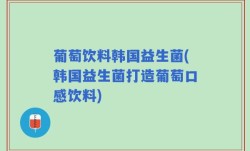 葡萄饮料韩国益生菌(韩国益生菌打造葡萄口感饮料)