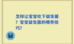 怎样让宝宝吃下益生菌？宝宝益生菌的喂养技巧？