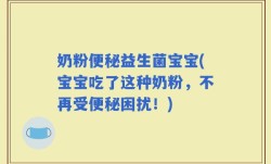 奶粉便秘益生菌宝宝(宝宝吃了这种奶粉，不再受便秘困扰！)