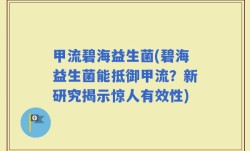 甲流碧海益生菌(碧海益生菌能抵御甲流？新研究揭示惊人有效性)