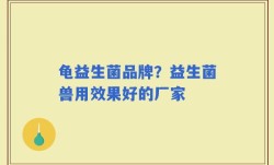 龟益生菌品牌？益生菌兽用效果好的厂家