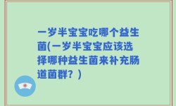 一岁半宝宝吃哪个益生菌(一岁半宝宝应该选择哪种益生菌来补充肠道菌群？)