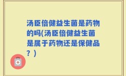 汤臣倍健益生菌是药物的吗(汤臣倍健益生菌是属于药物还是保健品？)