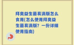 拜奥益生菌易滴版怎么食用(怎么使用拜奥益生菌易滴版？一份详细使用指南)