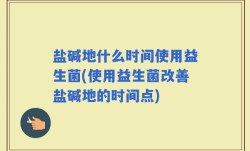 盐碱地什么时间使用益生菌(使用益生菌改善盐碱地的时间点)