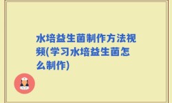 水培益生菌制作方法视频(学习水培益生菌怎么制作)