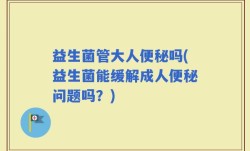 益生菌管大人便秘吗(益生菌能缓解成人便秘问题吗？)
