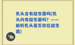 乳头含有益生菌吗(乳头内有益生菌吗？——解析乳头是否存在益生菌)