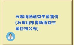 石嘴山肠道益生菌售价(石嘴山市售肠道益生菌价格公布)
