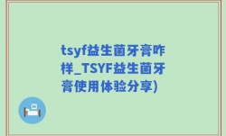 tsyf益生菌牙膏咋样_TSYF益生菌牙膏使用体验分享)