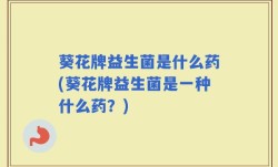 葵花牌益生菌是什么药(葵花牌益生菌是一种什么药？)