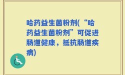 哈药益生菌粉剂(“哈药益生菌粉剂”可促进肠道健康，抵抗肠道疾病)