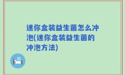 迷你盒装益生菌怎么冲泡(迷你盒装益生菌的冲泡方法)