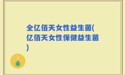 全亿佰天女性益生菌(亿佰天女性保健益生菌)