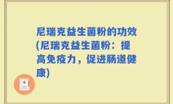 尼瑞克益生菌粉的功效(尼瑞克益生菌粉：提高免疫力，促进肠道健康)